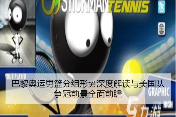 巴黎奥运男篮分组形势深度解读与美国队争冠前景全面前瞻